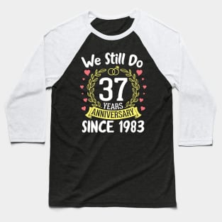 Happy Husband Wife We Still Do 37 Years Anniversary Since 1983 Marry Memory Party Day Baseball T-Shirt